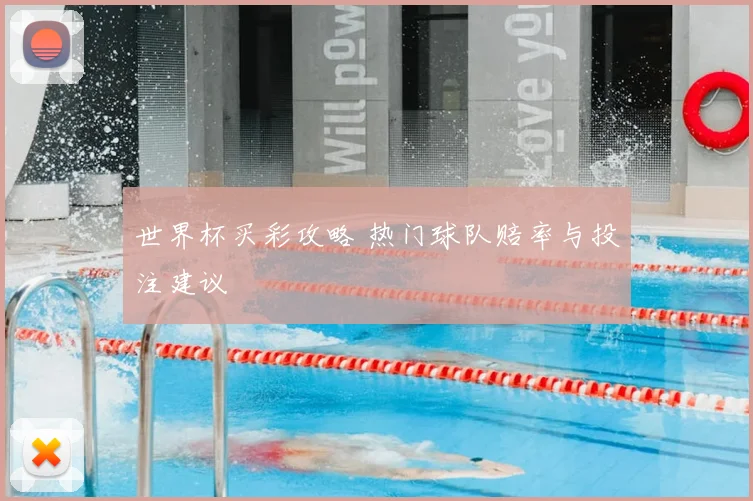 世界杯买彩攻略 热门球队赔率与投注建议
