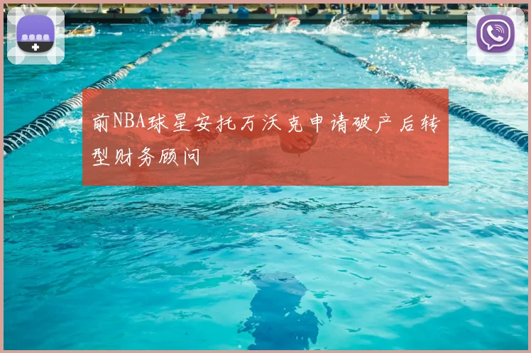 前NBA球星安托万沃克申请破产后转型财务顾问