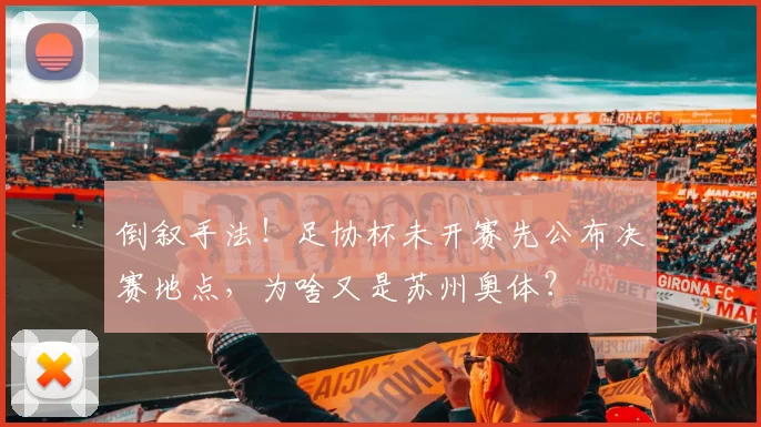 倒叙手法！足协杯未开赛先公布决赛地点，为啥又是苏州奥体？