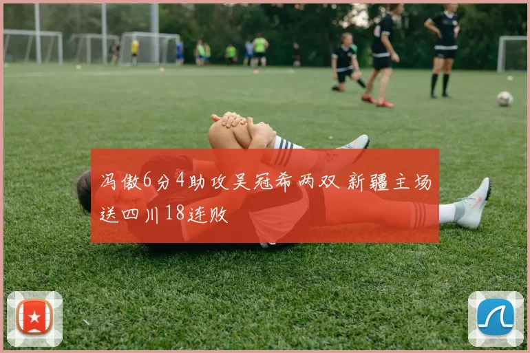 冯傲6分4助攻吴冠希两双 新疆主场送四川18连败
