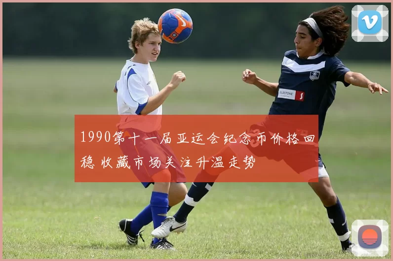 1990第十一届亚运会纪念币价格回稳 收藏市场关注升温走势