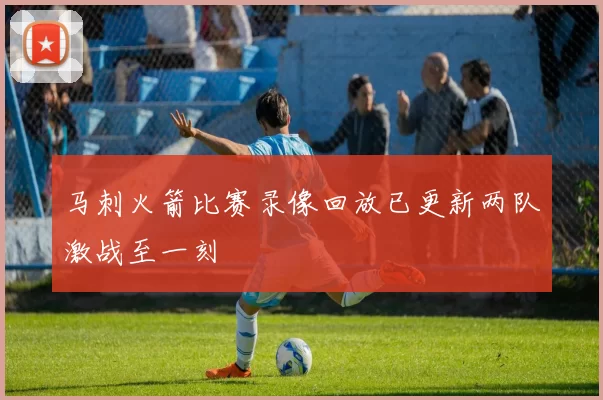马刺火箭比赛录像回放已更新两队激战至一刻